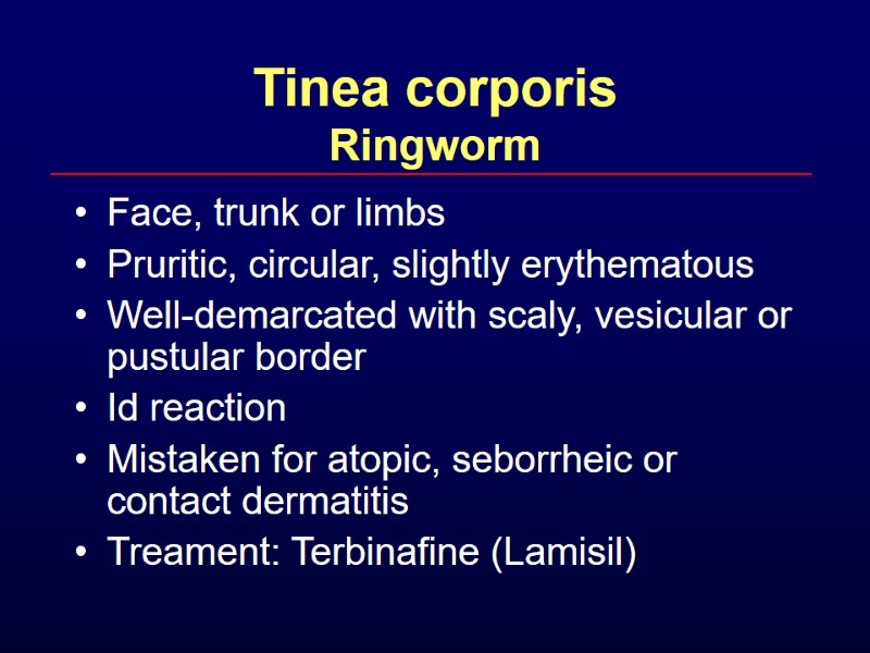 Tinea corporis Ringworm Face, trunk or limbs Pruritic, circular, slightly erythematous Well-demarcated with scaly,